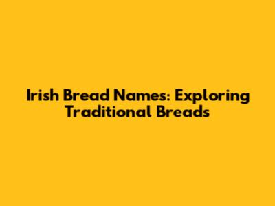 Irish Bread Names: Exploring Traditional Breads