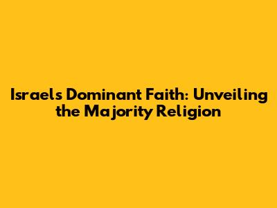 Israel's Dominant Faith: Unveiling the Majority Religion