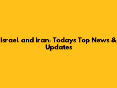 Israel and Iran: Today's Top News & Updates