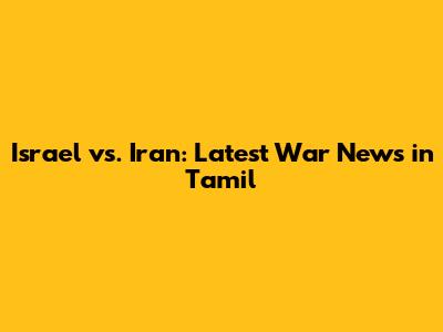 Israel vs. Iran: Latest War News in Tamil
