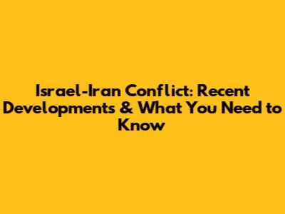 Israel-Iran Conflict: Recent Developments & What You Need to Know