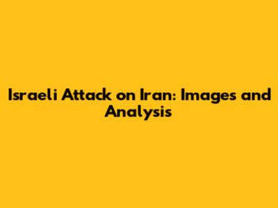 Israeli Attack on Iran: Images and Analysis