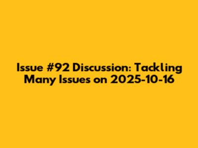 Issue #92 Discussion: Tackling Many Issues on 2025-10-16