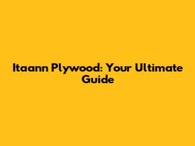 Itaann Plywood: Your Ultimate Guide