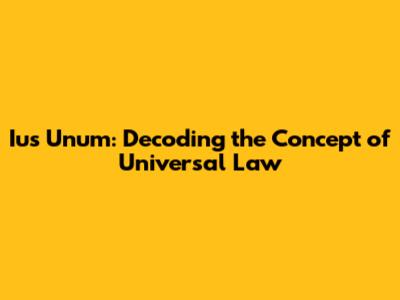 Ius Unum: Decoding the Concept of Universal Law