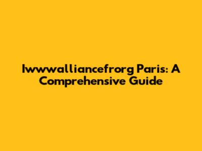 Iwwwalliancefrorg Paris: A Comprehensive Guide
