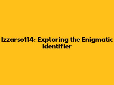 Izzarso114: Exploring the Enigmatic Identifier