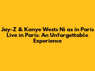 Jay-Z & Kanye West's 'Ni**as in Paris' Live in Paris: An Unforgettable Experience