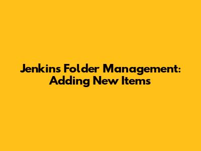 Jenkins Folder Management: Adding New Items