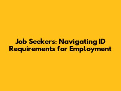 Job Seekers: Navigating ID Requirements for Employment