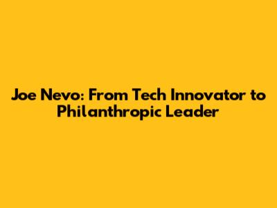 Joe Nevo: From Tech Innovator to Philanthropic Leader