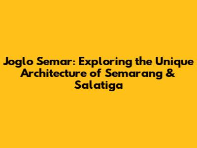 Joglo Semar: Exploring the Unique Architecture of Semarang & Salatiga