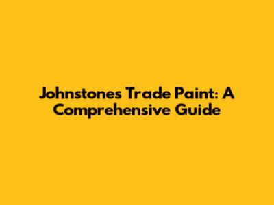 Johnstones Trade Paint: A Comprehensive Guide