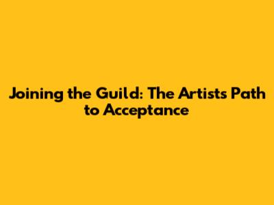 Joining the Guild: The Artist's Path to Acceptance