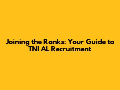 Joining the Ranks: Your Guide to TNI AL Recruitment