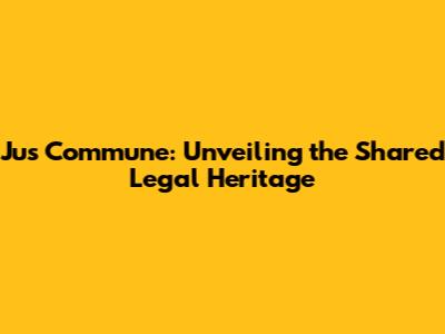 Jus Commune: Unveiling the Shared Legal Heritage