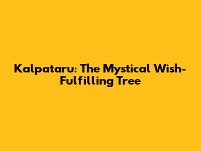 Kalpataru: The Mystical Wish-Fulfilling Tree