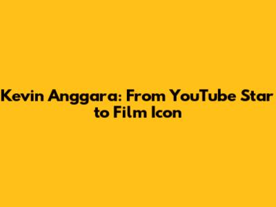 Kevin Anggara: From YouTube Star to Film Icon