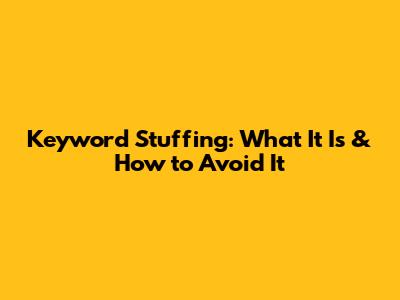 Keyword Stuffing: What It Is & How to Avoid It