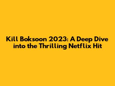 Kill Boksoon 2023: A Deep Dive into the Thrilling Netflix Hit