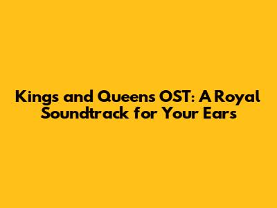 Kings and Queens OST: A Royal Soundtrack for Your Ears