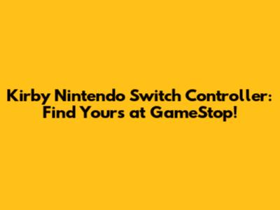 Kirby Nintendo Switch Controller: Find Yours at GameStop!