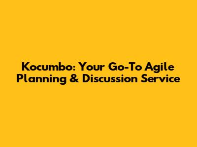 Kocumbo: Your Go-To Agile Planning & Discussion Service