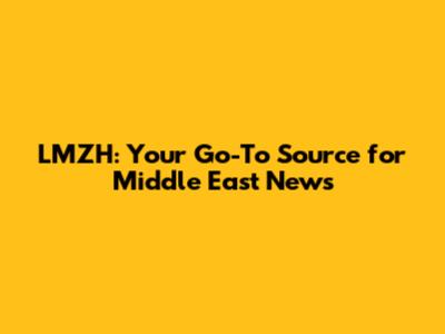 LMZH: Your Go-To Source for Middle East News