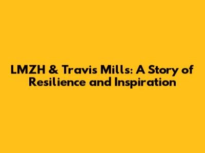 LMZH & Travis Mills: A Story of Resilience and Inspiration