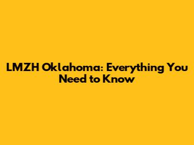 LMZH Oklahoma: Everything You Need to Know