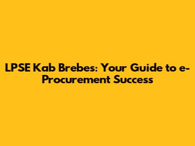 LPSE Kab Brebes: Your Guide to e-Procurement Success