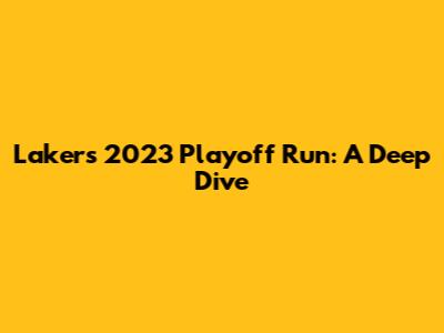 Lakers' 2023 Playoff Run: A Deep Dive