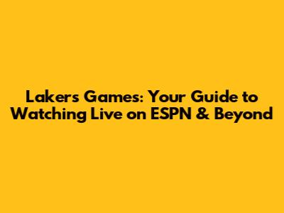 Lakers Games: Your Guide to Watching Live on ESPN & Beyond