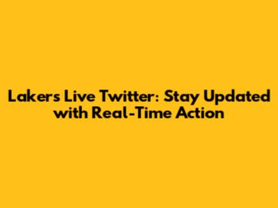 Lakers Live Twitter: Stay Updated with Real-Time Action