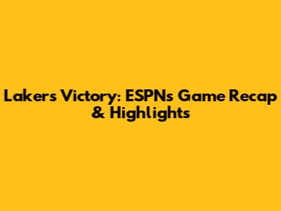 Lakers Victory: ESPN's Game Recap & Highlights