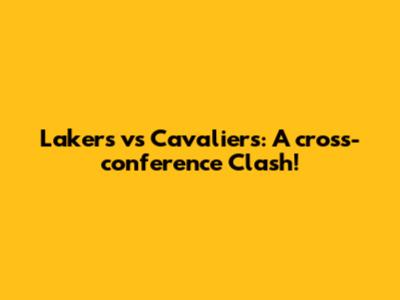 Lakers vs Cavaliers: A cross-conference Clash!