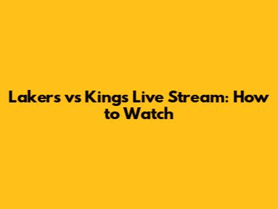 Lakers vs Kings Live Stream: How to Watch
