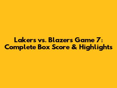 Lakers vs. Blazers Game 7: Complete Box Score & Highlights