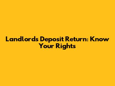Landlord's Deposit Return: Know Your Rights