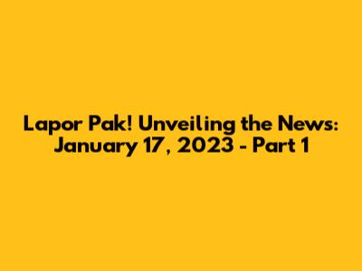 Lapor Pak! Unveiling the News: January 17, 2023 - Part 1
