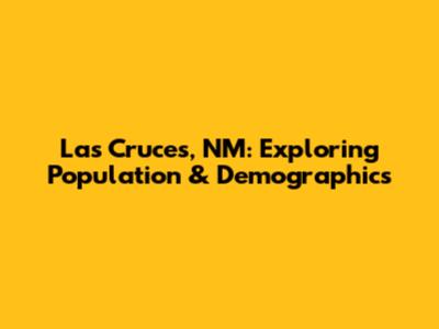 Las Cruces, NM: Exploring Population & Demographics