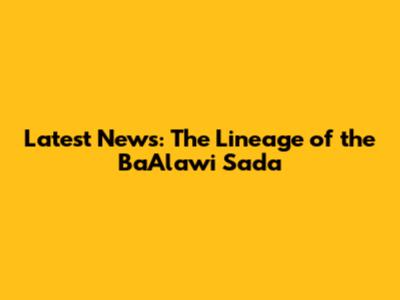 Latest News: The Lineage of the Ba'Alawi Sada