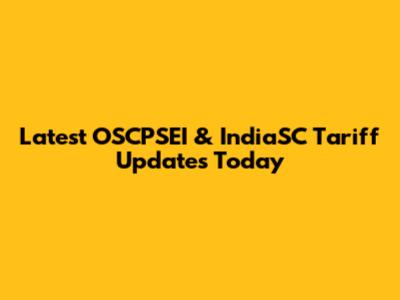Latest OSCPSEI & IndiaSC Tariff Updates Today