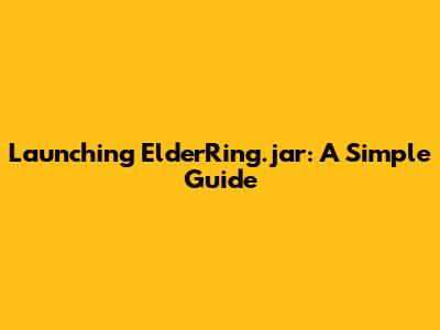 Launching ElderRing.jar: A Simple Guide