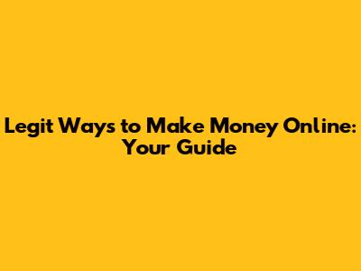 Legit Ways to Make Money Online: Your Guide