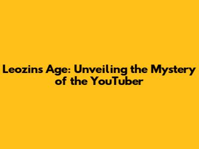 Leozin's Age: Unveiling the Mystery of the YouTuber