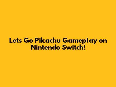 Let's Go Pikachu Gameplay on Nintendo Switch!