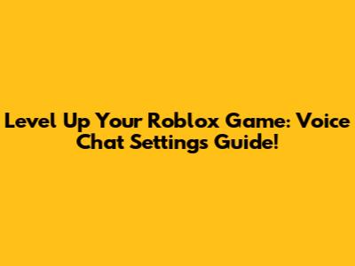 Level Up Your Roblox Game: Voice Chat Settings Guide!