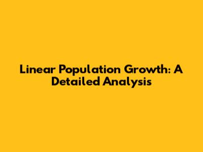 Linear Population Growth: A Detailed Analysis
