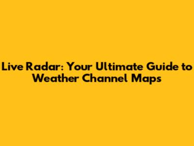 Live Radar: Your Ultimate Guide to Weather Channel Maps